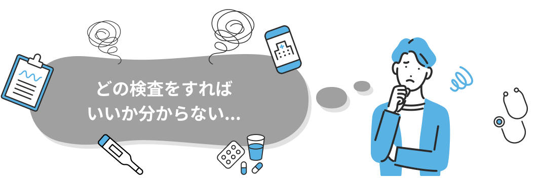 どの検査をすれば いいか分からない...