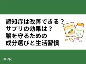 認知症は改善できる？サプリの効果は？脳を守るための成分選びと生活習慣