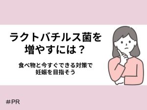 ラクトバチルス菌を増やすには？食べ物と今すぐできる対策で妊娠を目指そう