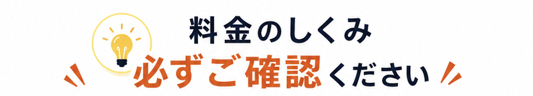 料金のしくみ 必ずご確認ください