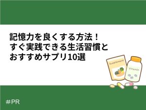 記憶力を良くする方法！すぐ実践できる生活習慣とおすすめサプリ10選