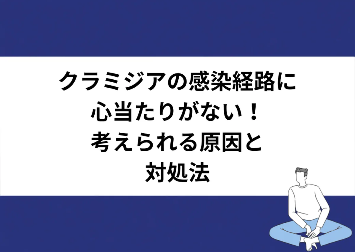 クラミジアの感染経路に心当たりがない!考えられる原因と対処法|川崎検査クリニック