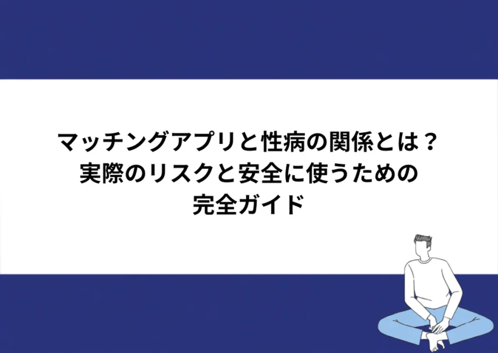 マッチングアプリと性病の関係とは？実際のリスクと安全に使うための完全ガイド｜川崎検査クリニック