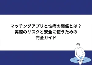 マッチングアプリと性病の関係とは？実際のリスクと安全に使うための完全ガイド｜川崎検査クリニック