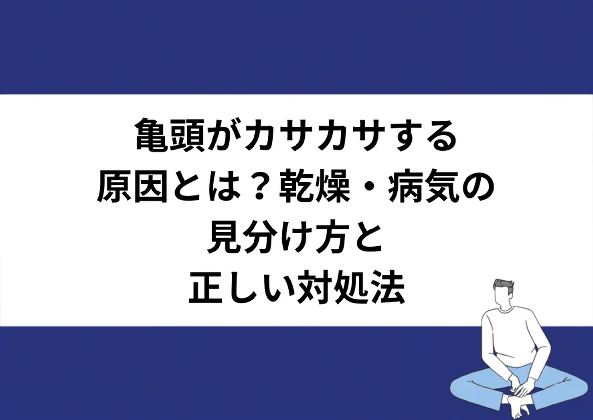亀頭がカサカサする原因とは？乾燥・病気の見分け方と正しい対処法｜川崎検査クリニック