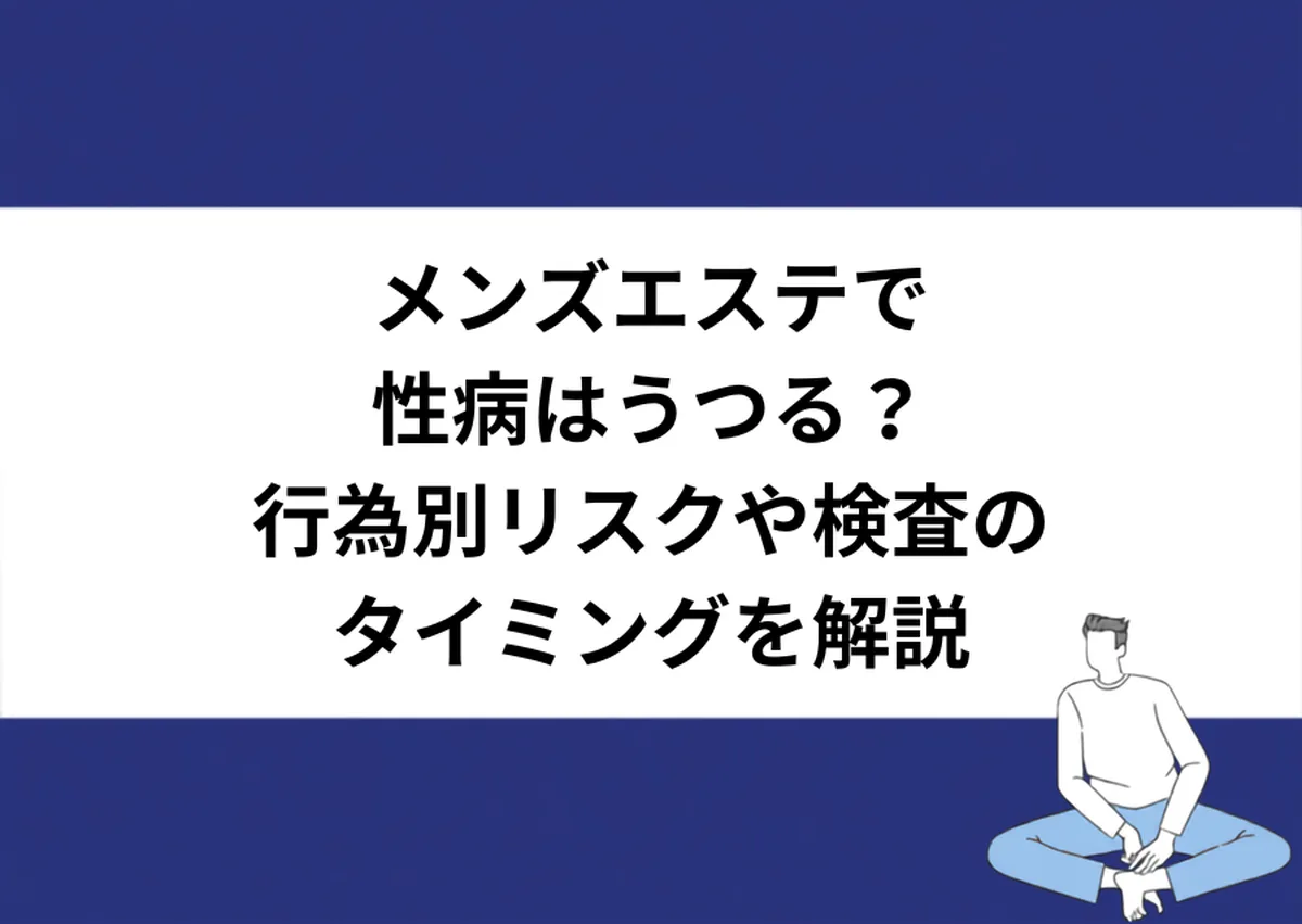 メンズエステで性病はうつる?行為別リスクや検査のタイミングを解説|川崎検査クリニック