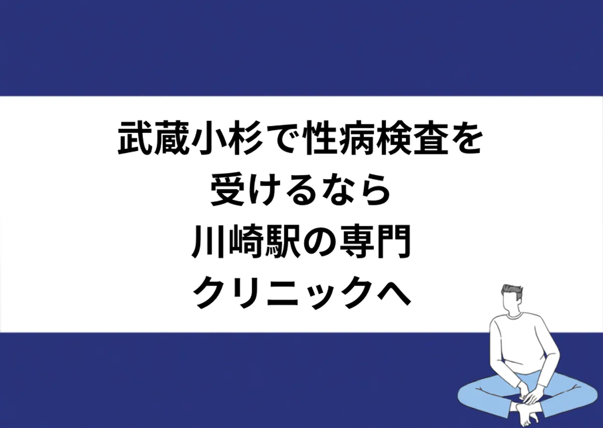 武蔵小杉で性病検査を受けるなら川崎駅の専門クリニックへ|川崎検査クリニック