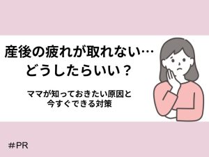 産後の疲れが取れない…どうしたらいい？ママが知っておきたい原因と今すぐできる対策