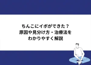 ちんこにイボができた？原因や見分け方・治療法をわかりやすく解説｜川崎検査クリニック