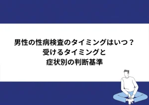 男性の性病検査のタイミングはいつ？受けるタイミングと症状別の判断基準｜川崎検査クリニック