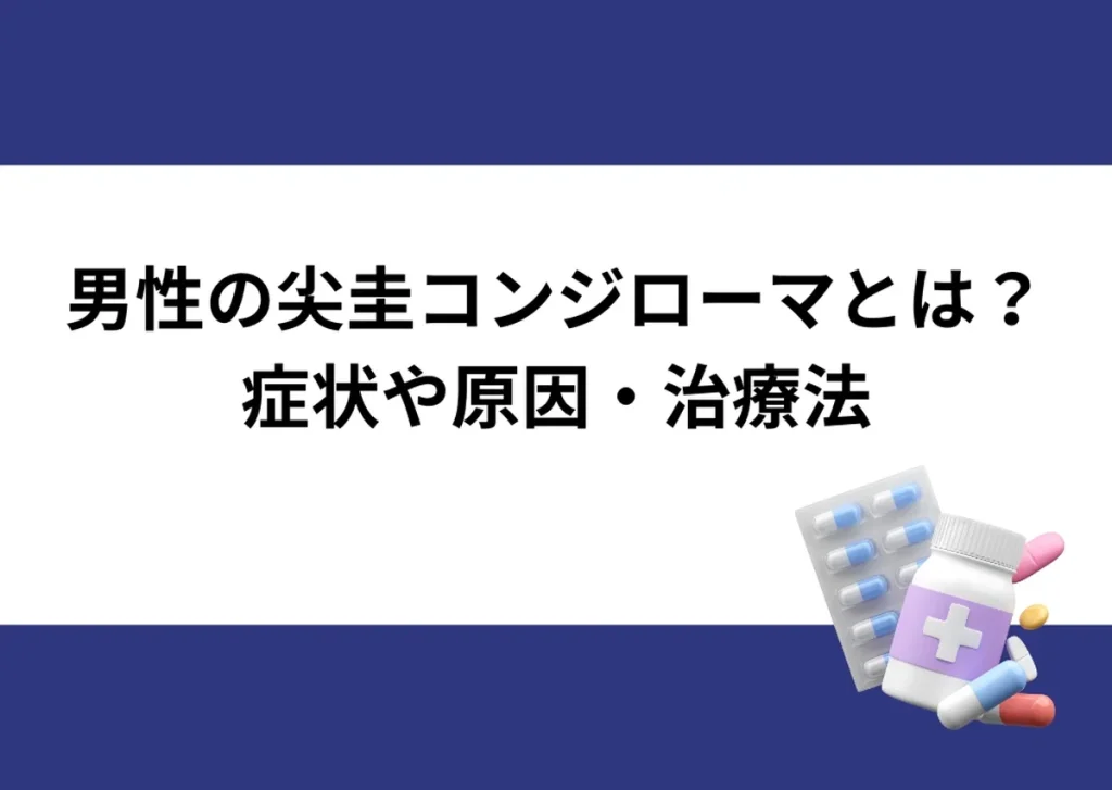 「男性の尖圭コンジローマとは？／症状や原因・治療法」と記載したアイキャッチ｜川崎検査クリニック