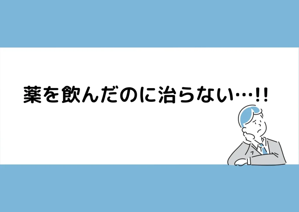 「薬を飲んだのに治らない…!!」と記載したアイキャッチ（悩む男性のイラスト付き）｜川崎検査クリニック