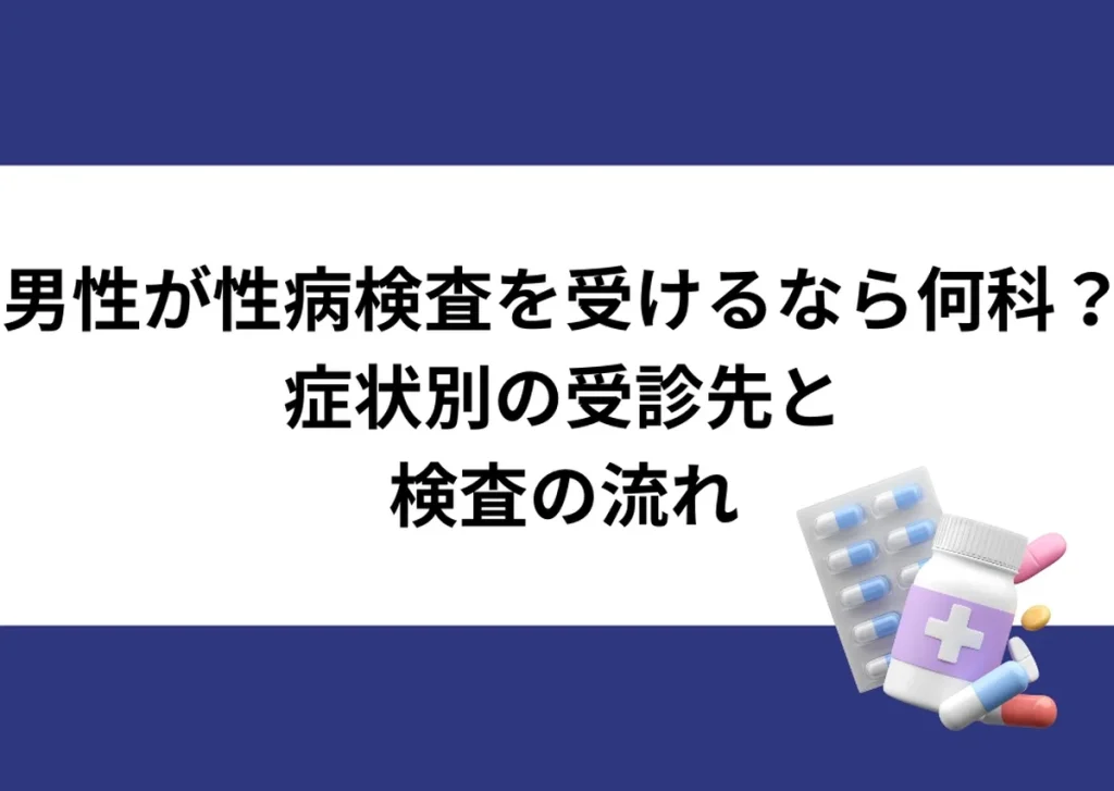 「男性が性病検査を受けるなら何科？／症状別の受診先と検査の流れ」と記載したアイキャッチ｜川崎検査クリニック