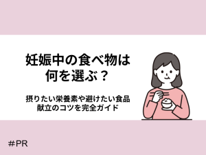 妊娠中の食べ物は何を選ぶ？摂りたい栄養素や避けたい食品、献立のコツを完全ガイド